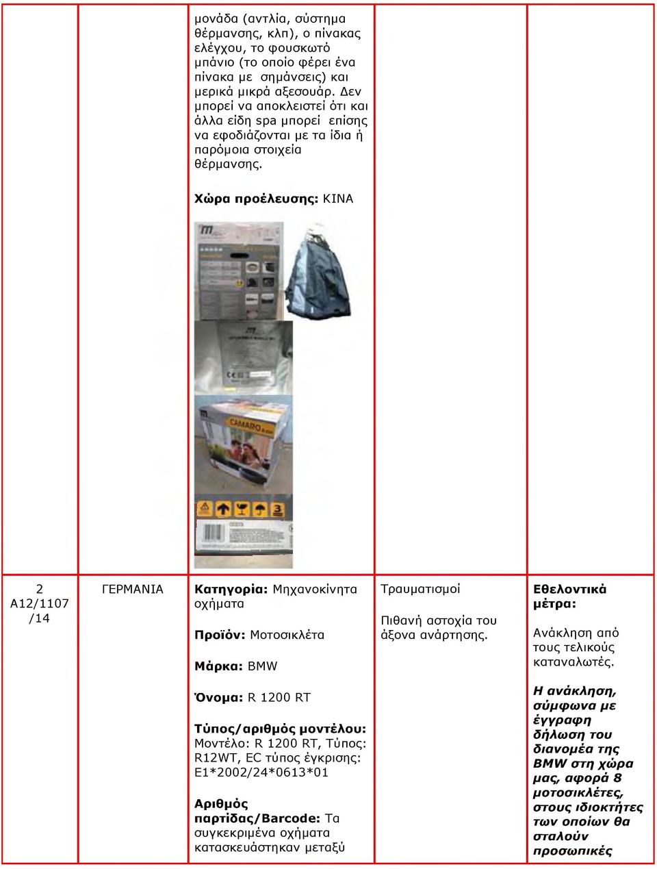 2 A12/1107 ΓΕΡΜΑΝΙΑ Κατηγορία: Μηχανοκίνητα οχήματα Προϊόν: Μοτοσικλέτα Μάρκα: BMW Τραυματισμοί Πιθανή αστοχία του άξονα ανάρτησης. Εθελοντικά Ανάκληση από τους τελικούς καταναλωτές.