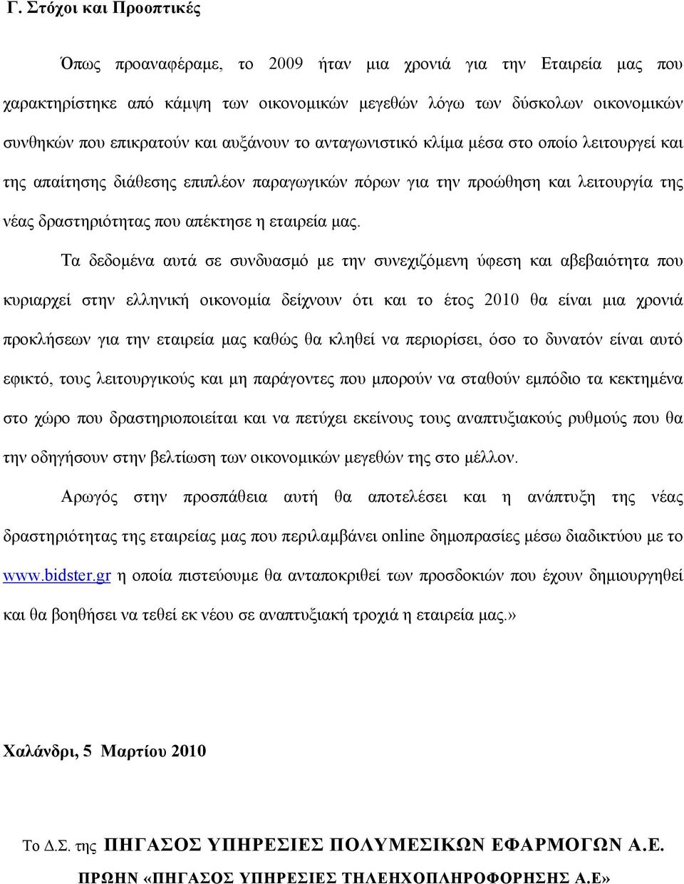 Τα δεδοµένα αυτά σε συνδυασµό µε την συνεχιζόµενη ύφεση και αβεβαιότητα που κυριαρχεί στην ελληνική οικονοµία δείχνουν ότι και το έτος 2010 θα είναι µια χρονιά προκλήσεων για την εταιρεία µας καθώς