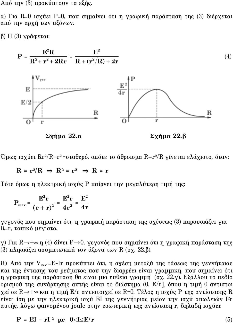 β Όµως ισχύει Rr 2 /Rr 2 σταθερό, οπότε το άθροισµα R+r 2 /R γίνεται ελάχιστο, όταν: R r 2 / R 2 r 2 R r Tότε όµως η ηλεκτρική ισχύς P παίρνει την µεγαλύτερη τιµή της: P max E 2 r (r + r) E2 r 2 4r 2