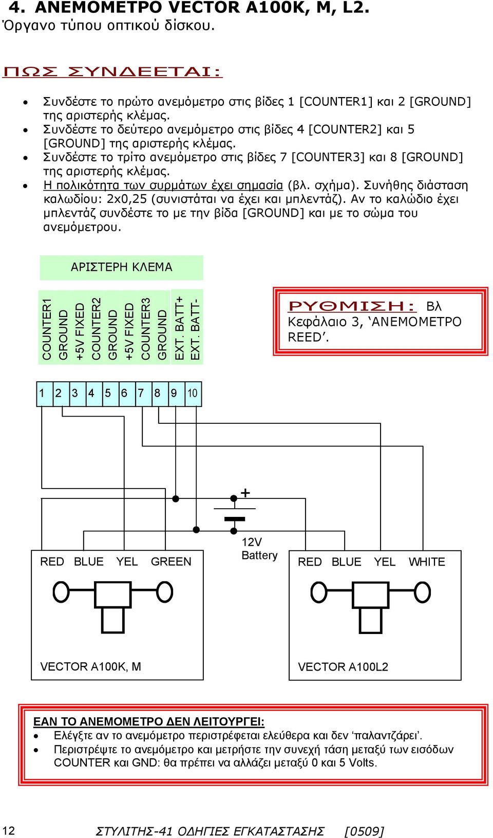 Η πολικότητα των συρμάτων έχει σημασία (βλ. σχήμα). Συνήθης διάσταση καλωδίου: x0,5 (συνιστάται να έχει και μπλεντάζ).