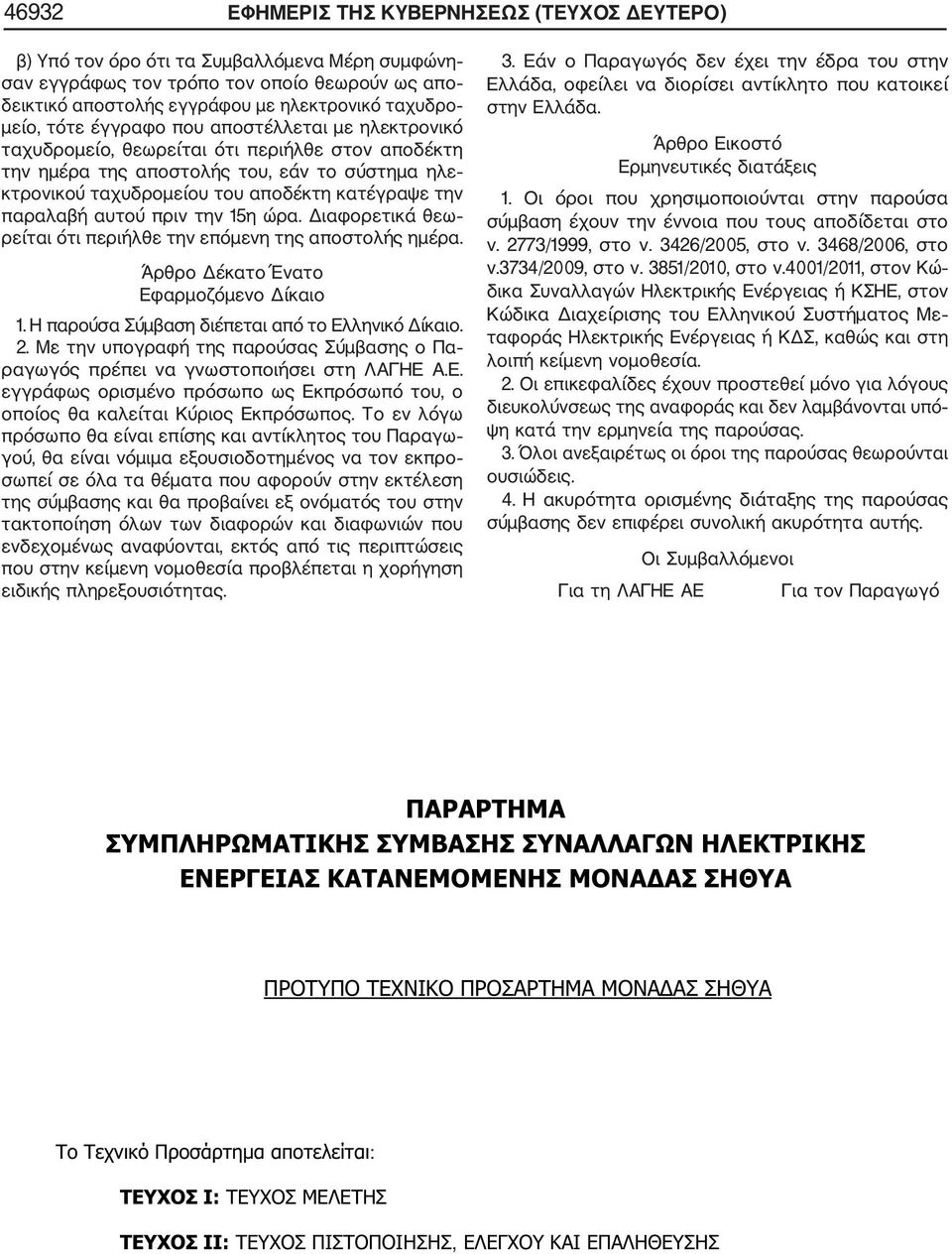 παραλαβή αυτού πριν την 15η ώρα. Διαφορετικά θεω ρείται ότι περιήλθε την επόμενη της αποστολής ημέρα. Άρθρο Δέκατο Ένατο Εφαρμοζόμενο Δίκαιο 1. Η παρούσα Σύμβαση διέπεται από το Ελληνικό Δίκαιο. 2.