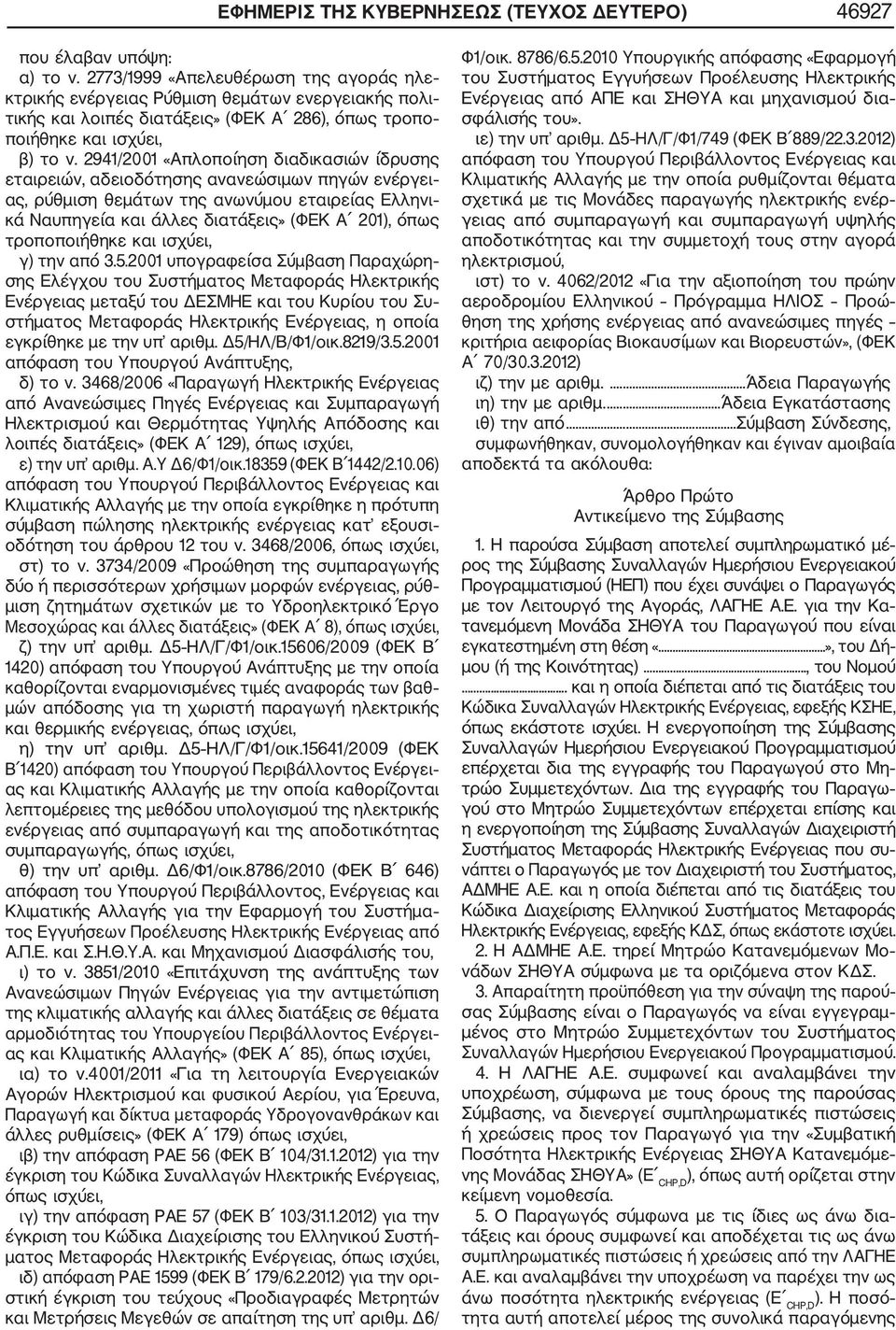 2941/2001 «Απλοποίηση διαδικασιών ίδρυσης εταιρειών, αδειοδότησης ανανεώσιμων πηγών ενέργει ας, ρύθμιση θεμάτων της ανωνύμου εταιρείας Ελληνι κά Ναυπηγεία και άλλες διατάξεις» (ΦΕΚ Α 201), όπως