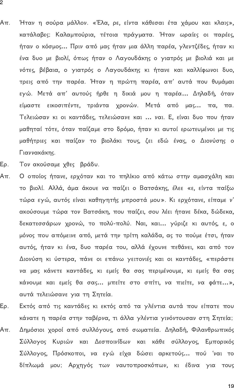 ήτανε και καλλίφωνοι δυο, τρεις από την παρέα. Ήταν η πρώτη παρέα, απ αυτά που θυμάμαι εγώ. Μετά απ αυτούς ήρθε η δικιά μου η παρέα Δηλαδή, όταν είμαστε εικοσιπέντε, τριάντα χρονών.