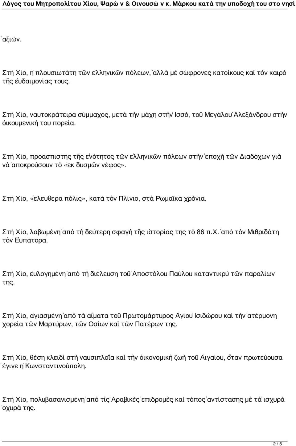 Στή Χίο, προασπιστής τῆς ἑνότητος τῶν ἑλληνικῶν πόλεων στὴν ἐποχή τῶν Διαδόχων γιὰ νὰ ἀποκρούσουν τὸ «ἐκ δυσμῶν νέφος». Στή Χίο, «ἐλευθέρα πόλις», κατά τὸν Πλίνιο, στὰ Ρωμαϊκά χρόνια.