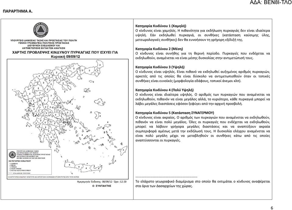 Κατηγορία Κινδύνου 2 (Μέση) Ο κίνδυνος είναι συνήθης για τη θερινή περίοδο. Πυρκαγιές που ενδέχεται να εκδηλωθούν, αναμένεται να είναι μέσης δυσκολίας στην αντιμετώπισή τους.
