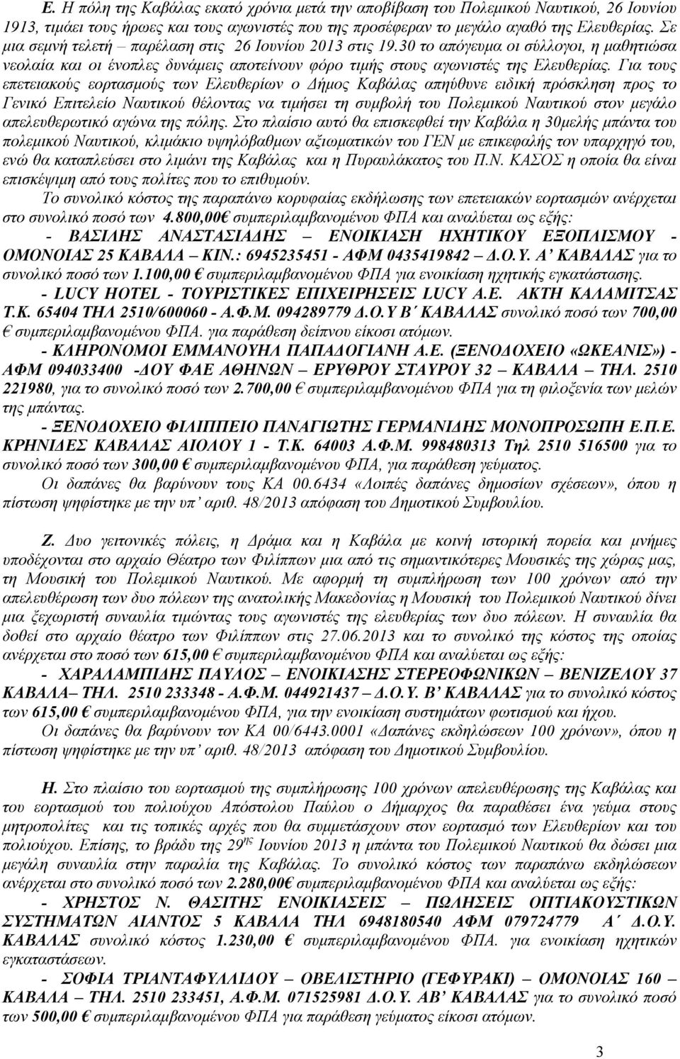 Για τους επετειακούς εορτασµούς των Ελευθερίων ο ήµος Καβάλας απηύθυνε ειδική πρόσκληση προς το Γενικό Επιτελείο Ναυτικού θέλοντας να τιµήσει τη συµβολή του Πολεµικού Ναυτικού στον µεγάλο