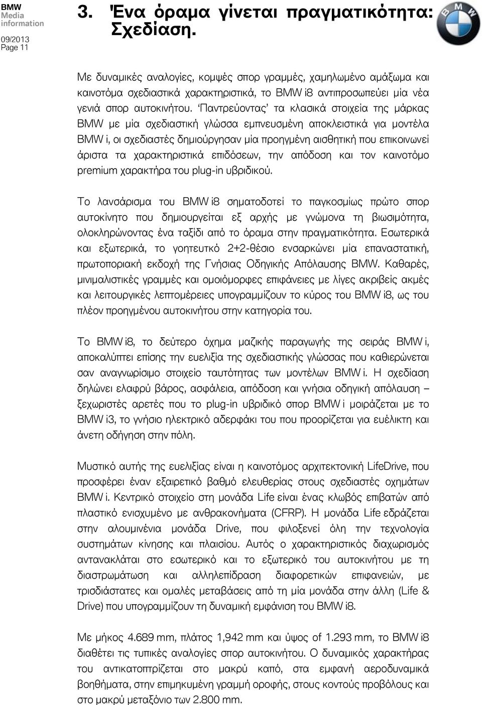 Παντρεύοντας τα κλασικά στοιχεία της μάρκας BMW με μία σχεδιαστική γλώσσα εμπνευσμένη αποκλειστικά για μοντέλα BMW i, οι σχεδιαστές δημιούργησαν μία προηγμένη αισθητική που επικοινωνεί άριστα τα