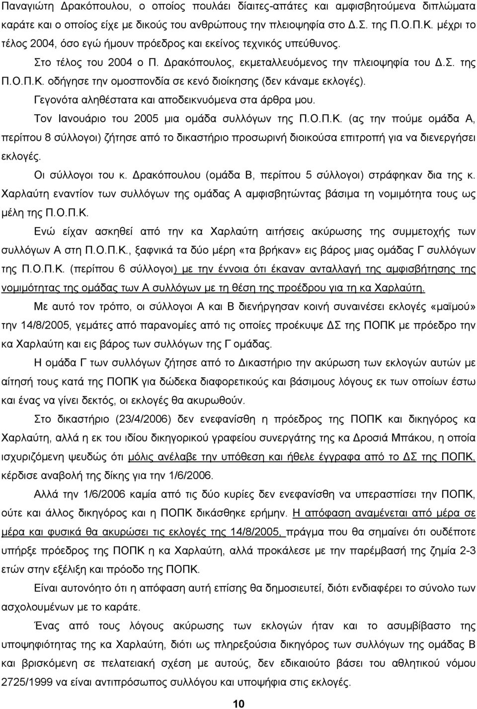 οδήγησε την ομοσπονδία σε κενό διοίκησης (δεν κάναμε εκλογές). Γεγονότα αληθέστατα και αποδεικνυόμενα στα άρθρα μου. Τον Ιανουάριο του 2005 μια ομάδα συλλόγων της Π.Ο.Π.Κ.