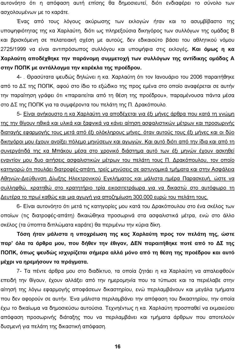 αυτούς, δεν εδικαιούτο βάσει του αθλητικού νόμου 2725/1999 να είναι αντιπρόσωπος συλλόγου και υποψήφια στις εκλογές.