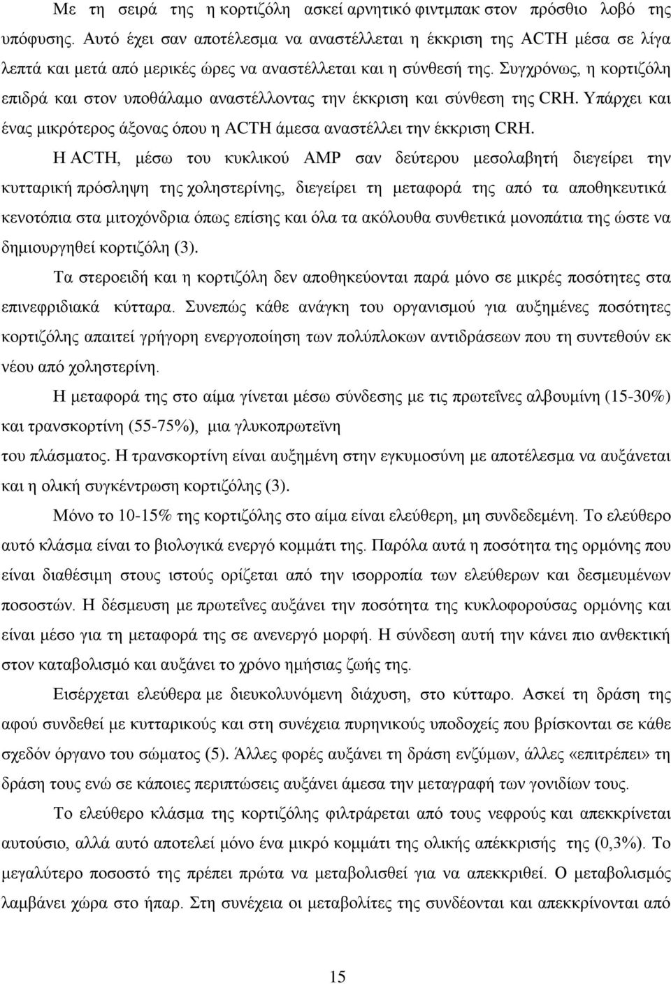 Συγχρόνως, η κορτιζόλη επιδρά και στον υποθάλαμο αναστέλλοντας την έκκριση και σύνθεση της CRH. Υπάρχει και ένας μικρότερος άξονας όπου η ACTH άμεσα αναστέλλει την έκκριση CRH.
