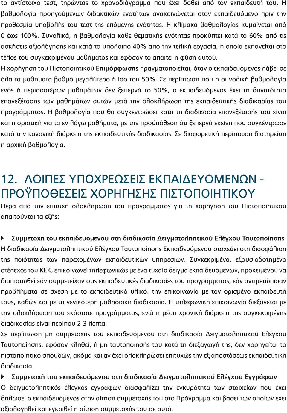 Συνολικά, η βαθμολογία κάθε θεματικής ενότητας προκύπτει κατά το 60% από τις ασκήσεις αξιολόγησης και κατά το υπόλοιπο 40% από την τελική εργασία, η οποία εκπονείται στο τέλος του συγκεκριμένου