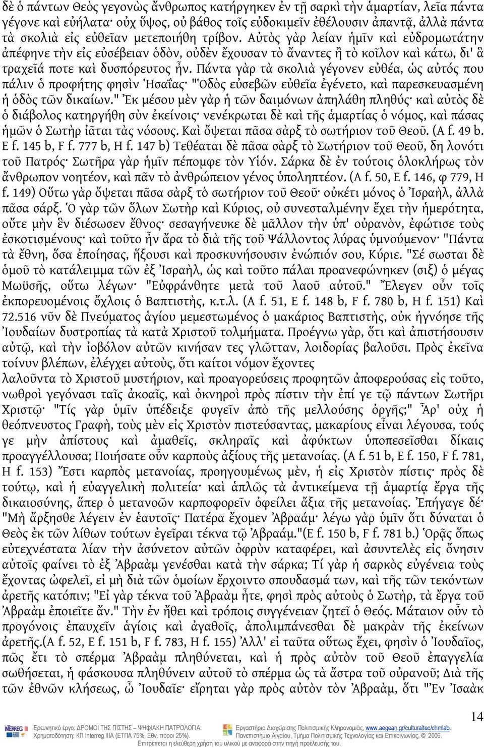 Πάντα γὰρ τὰ σκολιὰ γέγονεν εὐθέα, ὡς αὐτός που πάλιν ὁ προφήτης φησὶν Ἡσαΐας "Ὁδὸς εὐσεβῶν εὐθεῖα ἐγένετο, καὶ παρεσκευασμένη ἡ ὁδὸς τῶν δικαίων.