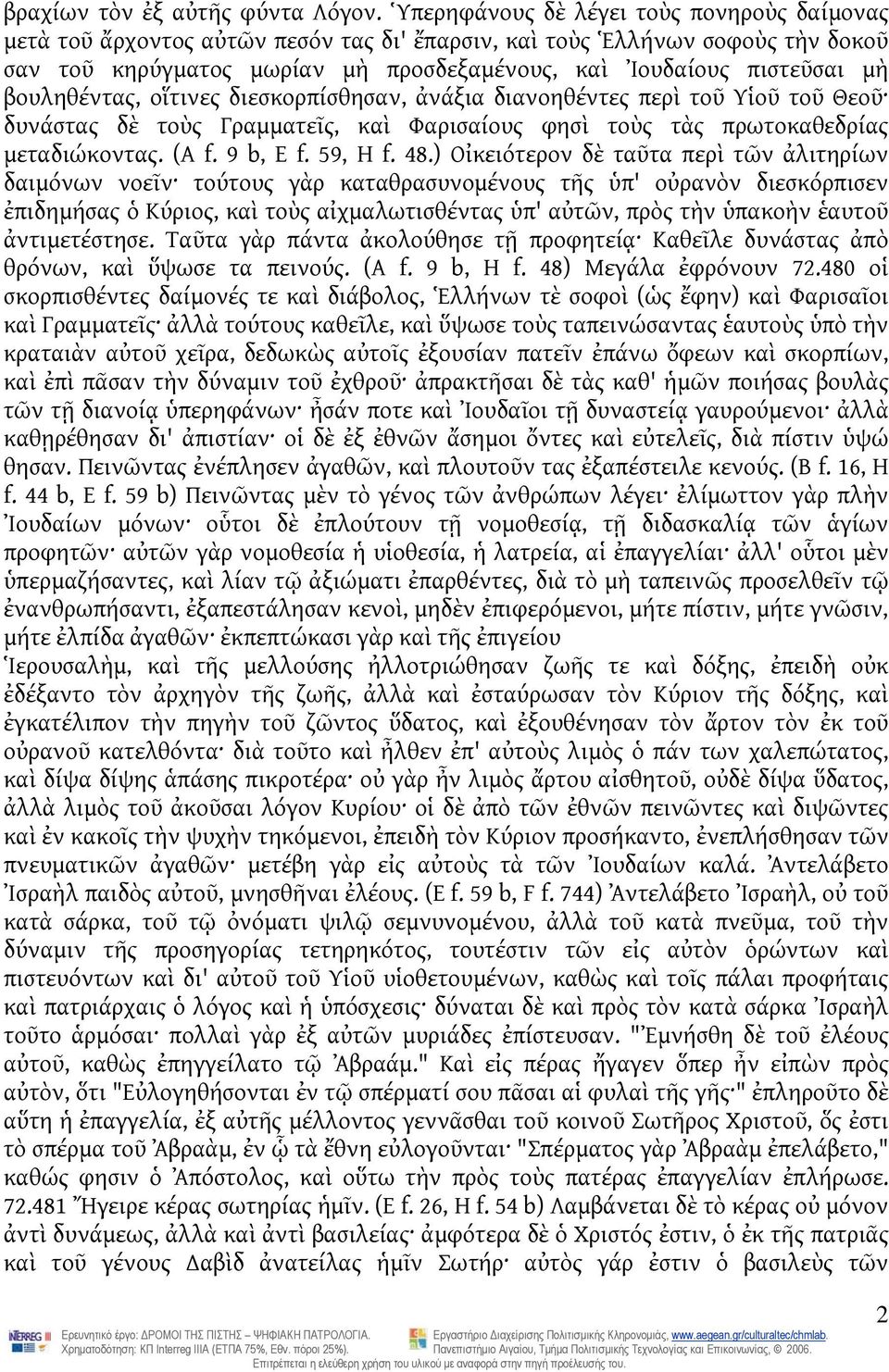 βουληθέντας, οἵτινες διεσκορπίσθησαν, ἀνάξια διανοηθέντες περὶ τοῦ Υἱοῦ τοῦ Θεοῦ δυνάστας δὲ τοὺς Γραμματεῖς, καὶ Φαρισαίους φησὶ τοὺς τὰς πρωτοκαθεδρίας μεταδιώκοντας. (A f. 9 b, Ε f. 59, H f. 48.