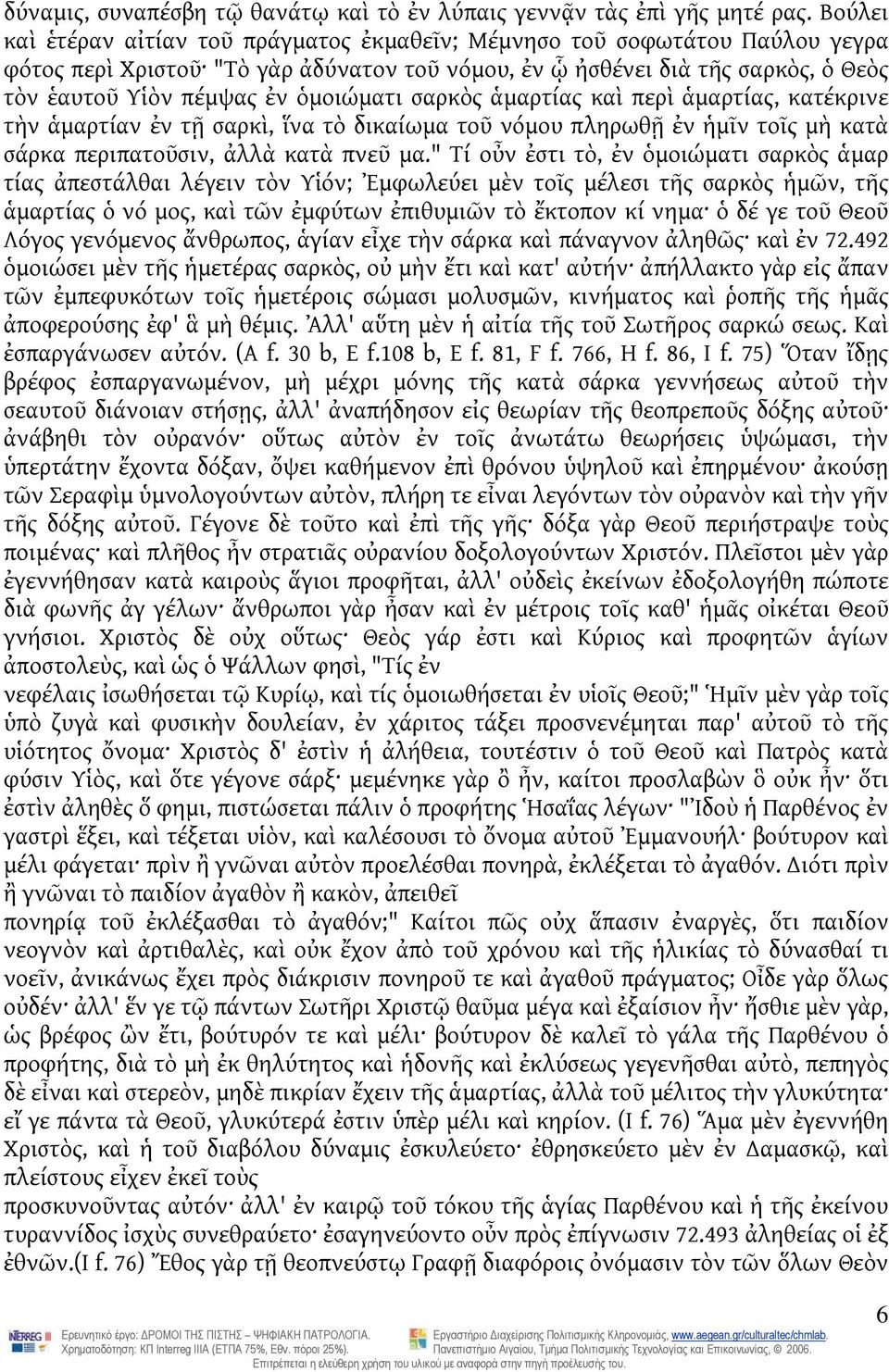 ὁμοιώματι σαρκὸς ἁμαρτίας καὶ περὶ ἁμαρτίας, κατέκρινε τὴν ἁμαρτίαν ἐν τῇ σαρκὶ, ἵνα τὸ δικαίωμα τοῦ νόμου πληρωθῇ ἐν ἡμῖν τοῖς μὴ κατὰ σάρκα περιπατοῦσιν, ἀλλὰ κατὰ πνεῦ μα.