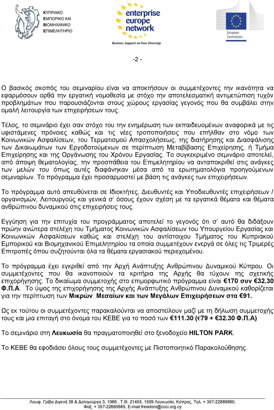 Τέλος, το σεμινάριο έχει σαν στόχο του την ενημέρωση των εκπαιδευομένων αναφορικά με τις υφιστάμενες πρόνοιες καθώς και τις νέες τροποποιήσεις που επήλθαν στο νόμο των Κοινωνικών Ασφαλίσεων, του