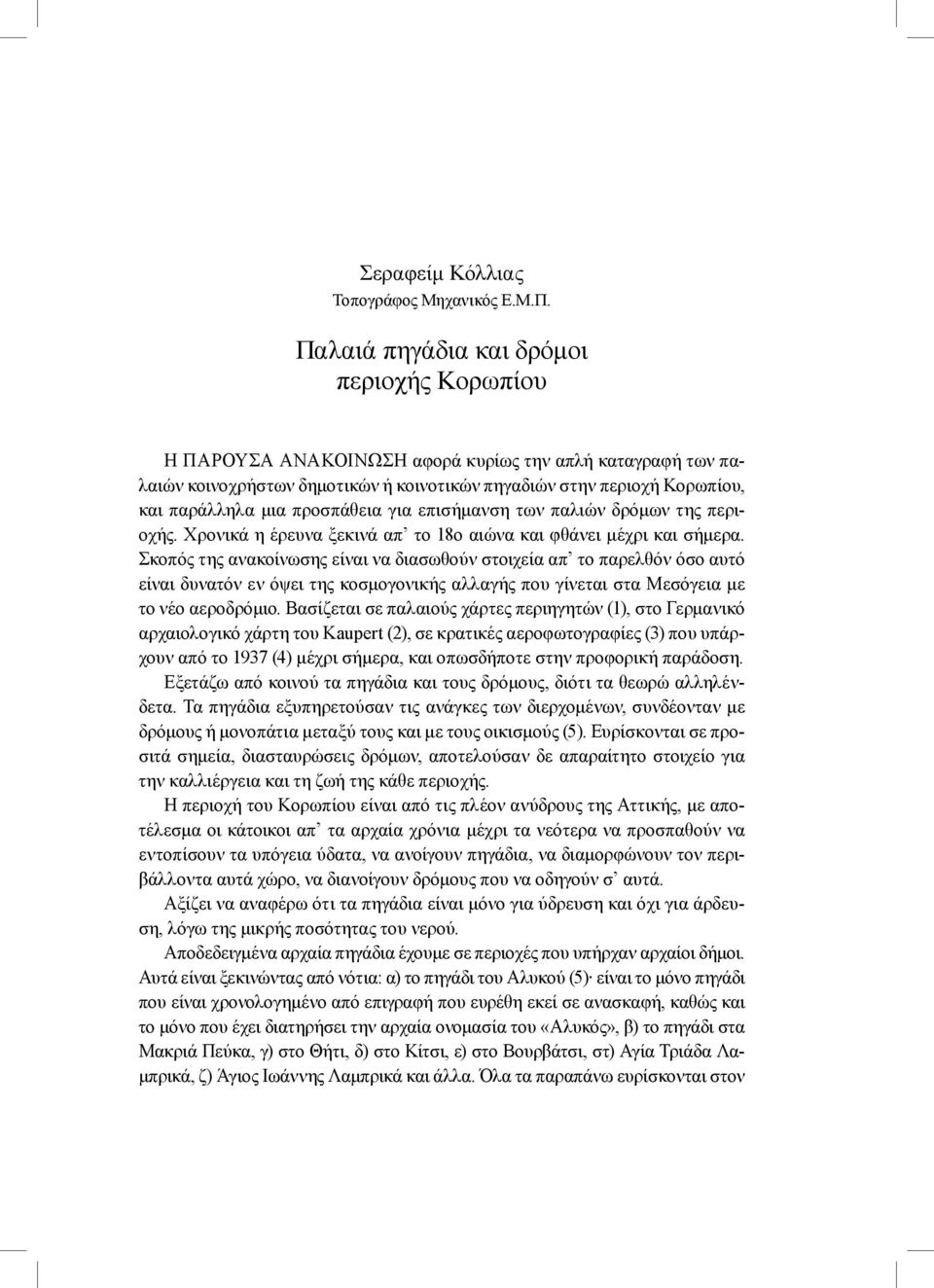 προσπάθεια για επισήμανση των παλιών δρόμων της περιοχής. Χρονικά η έρευνα ξεκινά απ το 18ο αιώνα και φθάνει μέχρι και σήμερα.