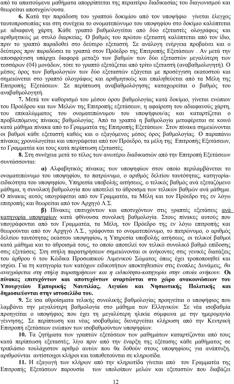 Κάθε γραπτό βαθμολογείται από δύο εξεταστές ολογράφως και αριθμητικώς με στυλό διαρκείας. Ο βαθμός του πρώτου εξεταστή καλύπτεται από τον ίδιο, πριν το γραπτό παραδοθεί στο δεύτερο εξεταστή.