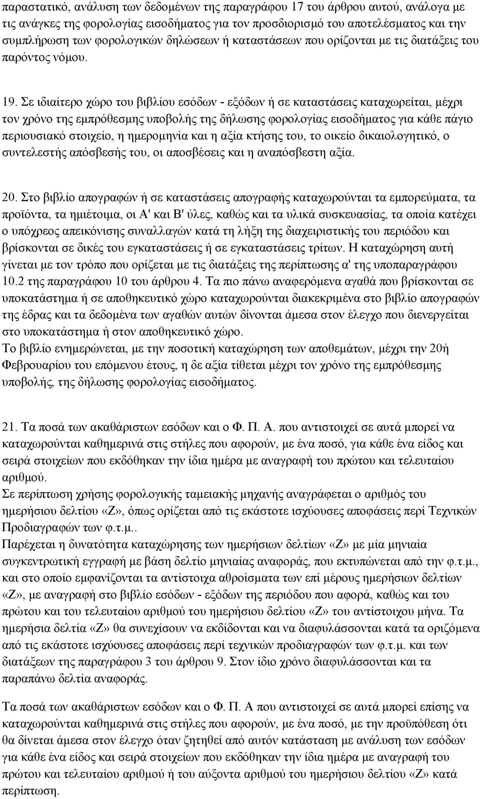 Σε ιδιαίτερο χώρο του βιβλίου εσόδων - εξόδων ή σε καταστάσεις καταχωρείται, μέχρι τον χρόνο της εμπρόθεσμης υποβολής της δήλωσης φορολογίας εισοδήματος για κάθε πάγιο περιουσιακό στοιχείο, η