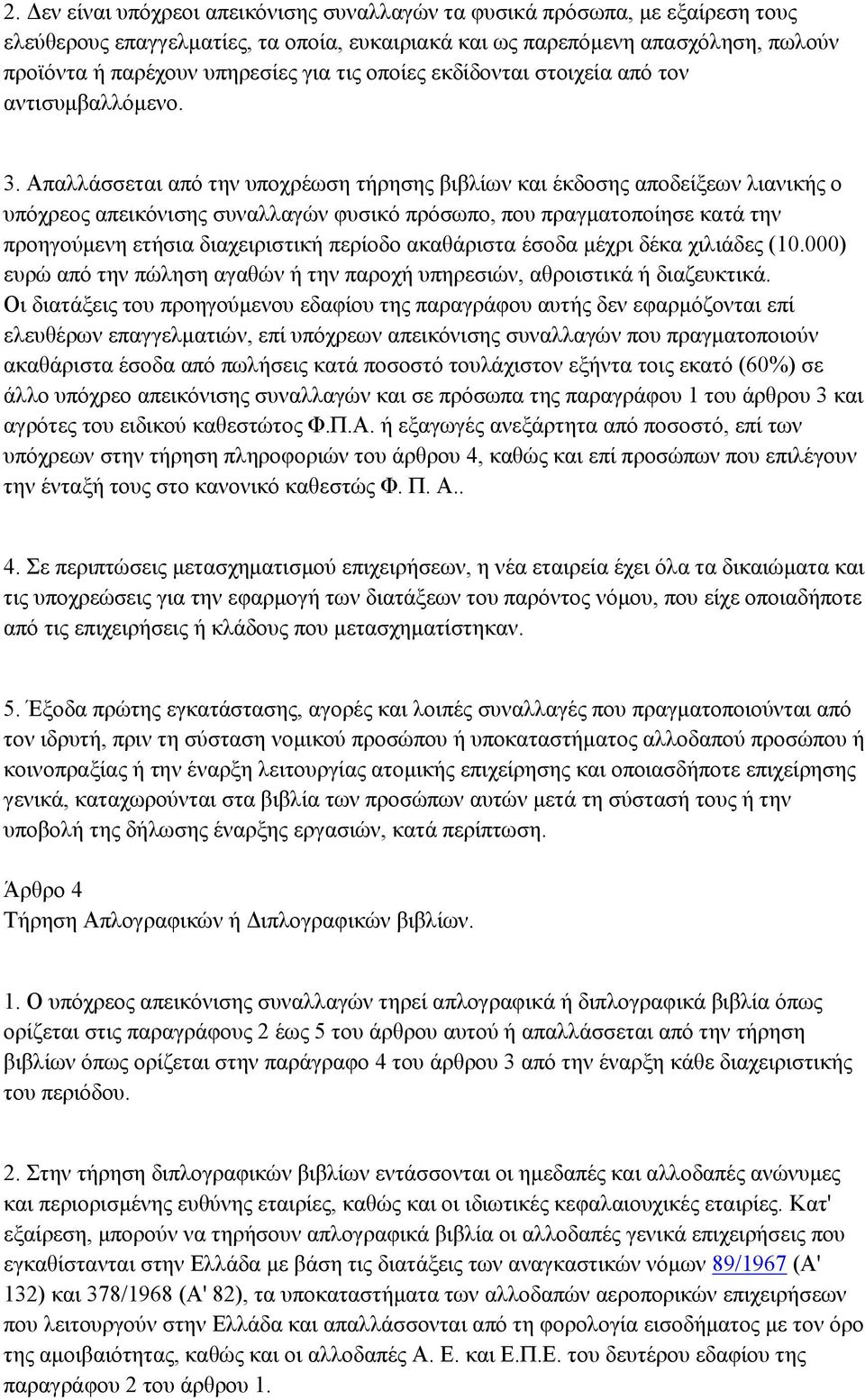 Απαλλάσσεται από την υποχρέωση τήρησης βιβλίων και έκδοσης αποδείξεων λιανικής ο υπόχρεος απεικόνισης συναλλαγών φυσικό πρόσωπο, που πραγματοποίησε κατά την προηγούμενη ετήσια διαχειριστική περίοδο