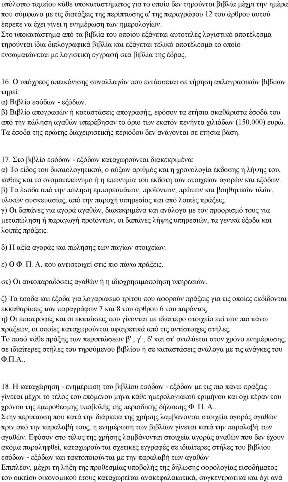 Στο υποκατάστημα από τα βιβλία του οποίου εξάγεται αυτοτελές λογιστικό αποτέλεσμα τηρούνται ίδια διπλογραφικά βιβλία και εξάγεται τελικό αποτέλεσμα το οποίο ενσωματώνεται με λογιστική εγγραφή στα