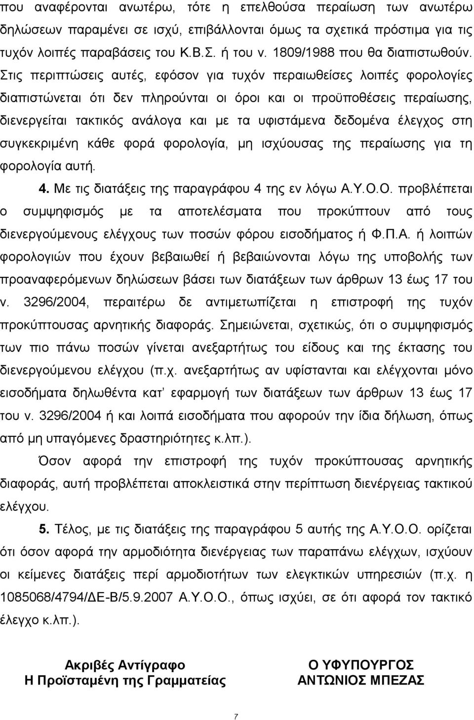 Στις περιπτώσεις αυτές, εφόσον για τυχόν περαιωθείσες λοιπές φορολογίες διαπιστώνεται ότι δεν πληρούνται οι όροι και οι προϋποθέσεις περαίωσης, διενεργείται τακτικός ανάλογα και με τα υφιστάμενα