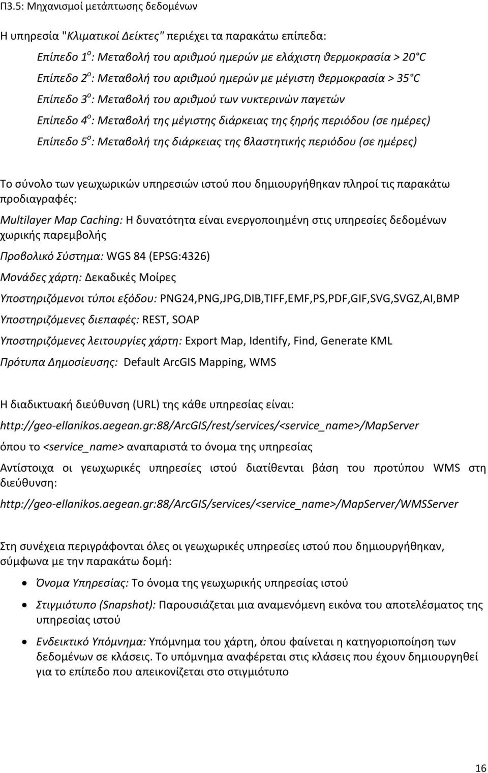 περιόδου (σε ημέρες) Το σύνολο των γεωχωρικών υπηρεσιών ιστού που δημιουργήθηκαν πληροί τις παρακάτω προδιαγραφές: Multilayer Map Caching: Η δυνατότητα είναι ενεργοποιημένη στις υπηρεσίες δεδομένων