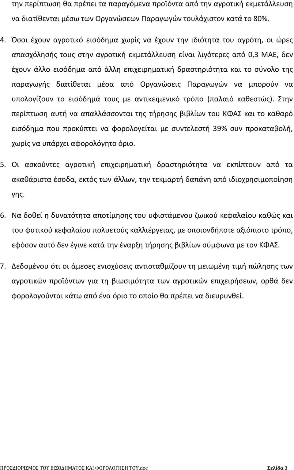 δραστηριότητα και το σύνολο της παραγωγής διατίθεται μέσα από Οργανώσεις Παραγωγών να μπορούν να υπολογίζουν το εισόδημά τους με αντικειμενικό τρόπο (παλαιό καθεστώς).