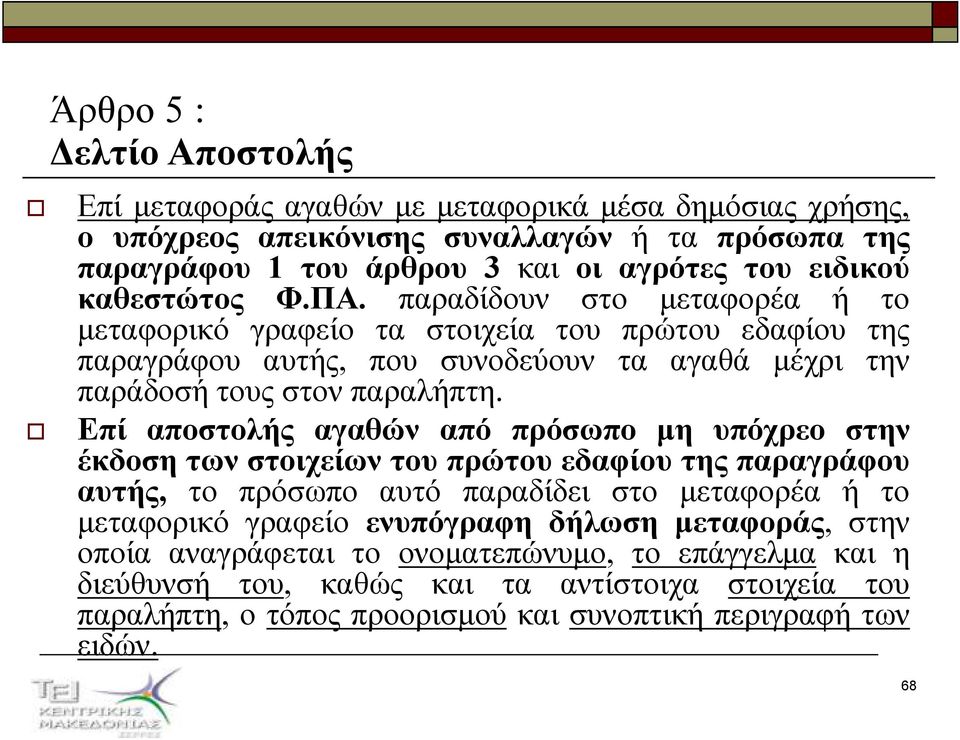 Επί αποστολής αγαθών από πρόσωπο µη υπόχρεο στην έκδοση των στοιχείων του πρώτου εδαφίου της παραγράφου αυτής, το πρόσωπο αυτό παραδίδει στο µεταφορέα ή το µεταφορικό γραφείο ενυπόγραφη