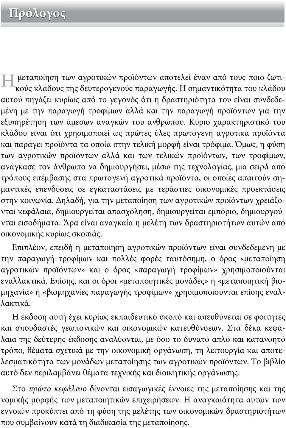 αναγκών του ανθρώπου. Κύριο χαρακτηριστικό του κλάδου είναι ότι χρησιμοποιεί ως πρώτες ύλες πρωτογενή αγροτικά προϊόντα και παράγει προϊόντα τα οποία στην τελική μορφή είναι τρόφιμα.