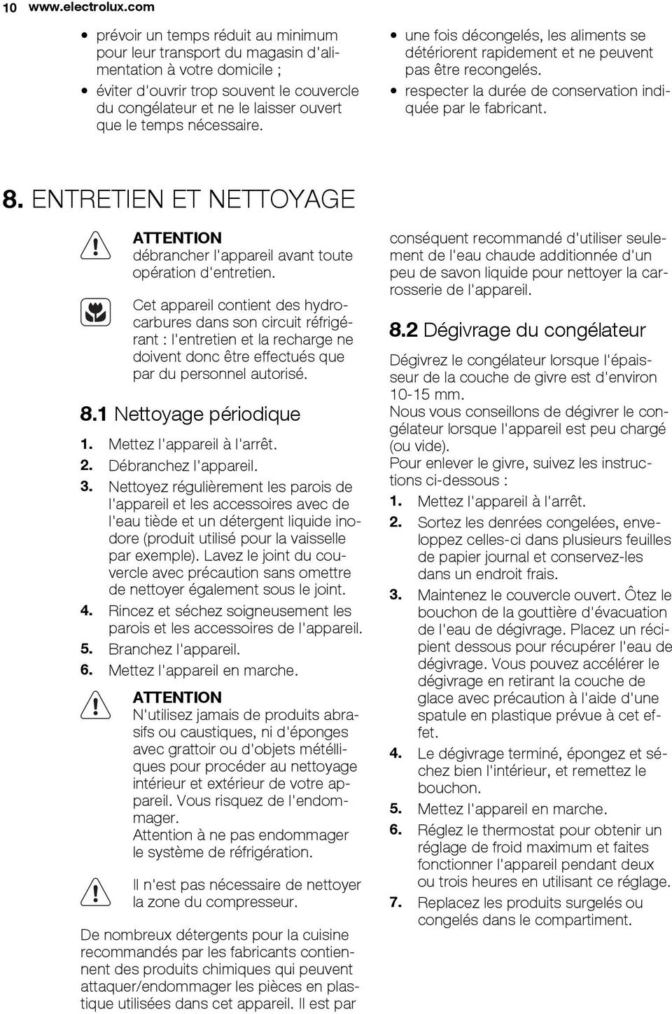 nécessaire. une fois décongelés, les aliments se détériorent rapidement et ne peuvent pas être recongelés. respecter la durée de conservation indiquée par le fabricant. 8.