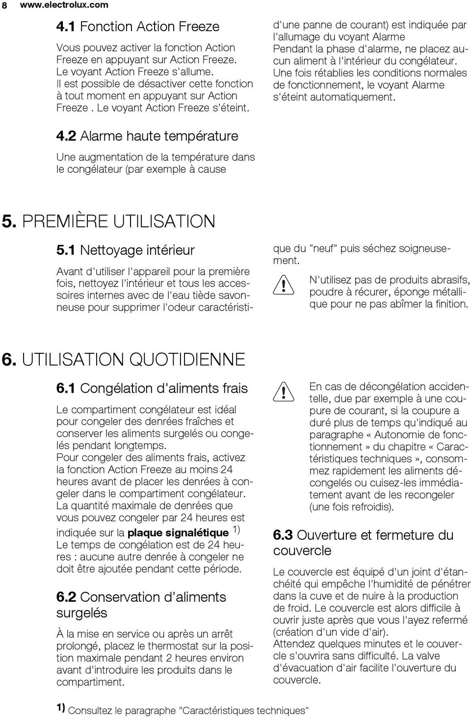 d'une panne de courant) est indiquée par l'allumage du voyant Alarme Pendant la phase d'alarme, ne placez aucun aliment à l'intérieur du congélateur.