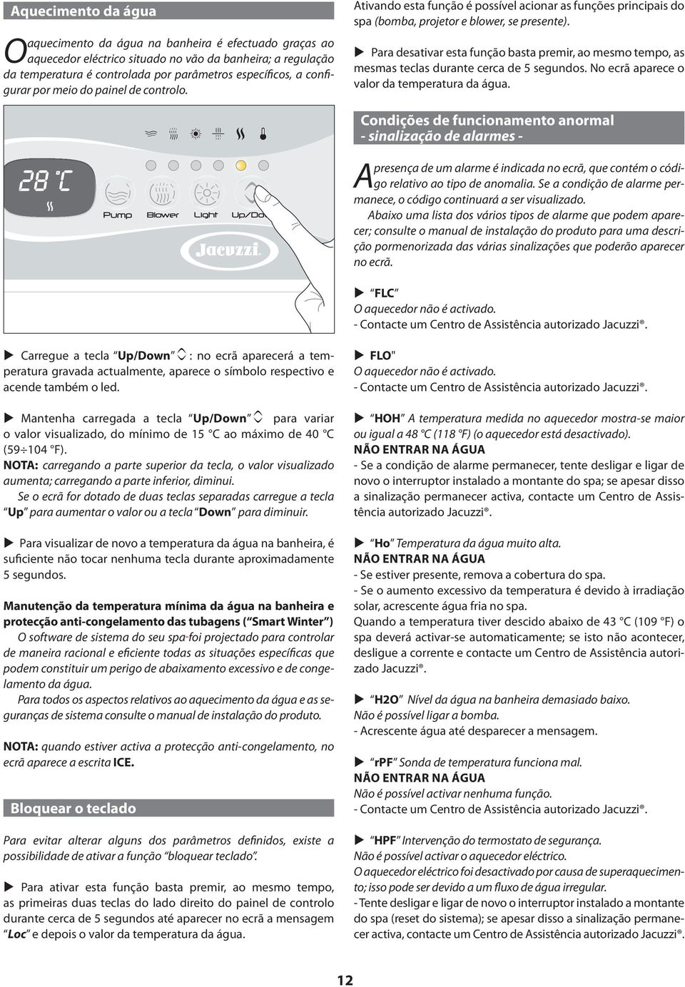 Para desativar esta função basta premir, ao mesmo tempo, as mesmas teclas durante cerca de 5 segundos. No ecrã aparece o valor da temperatura da água.