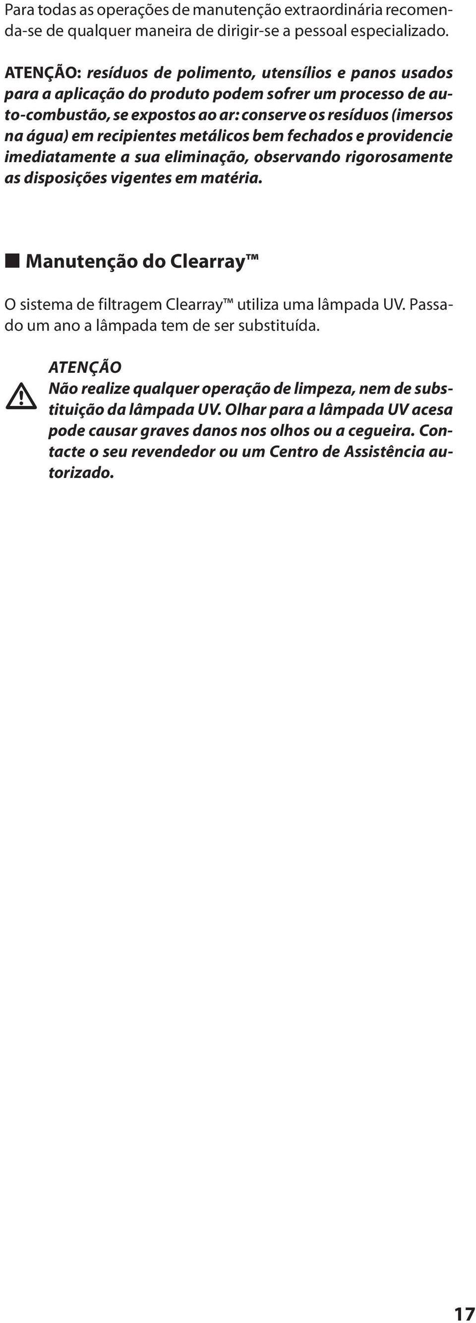 recipientes metálicos bem fechados e providencie imediatamente a sua eliminação, observando rigorosamente as disposições vigentes em matéria.