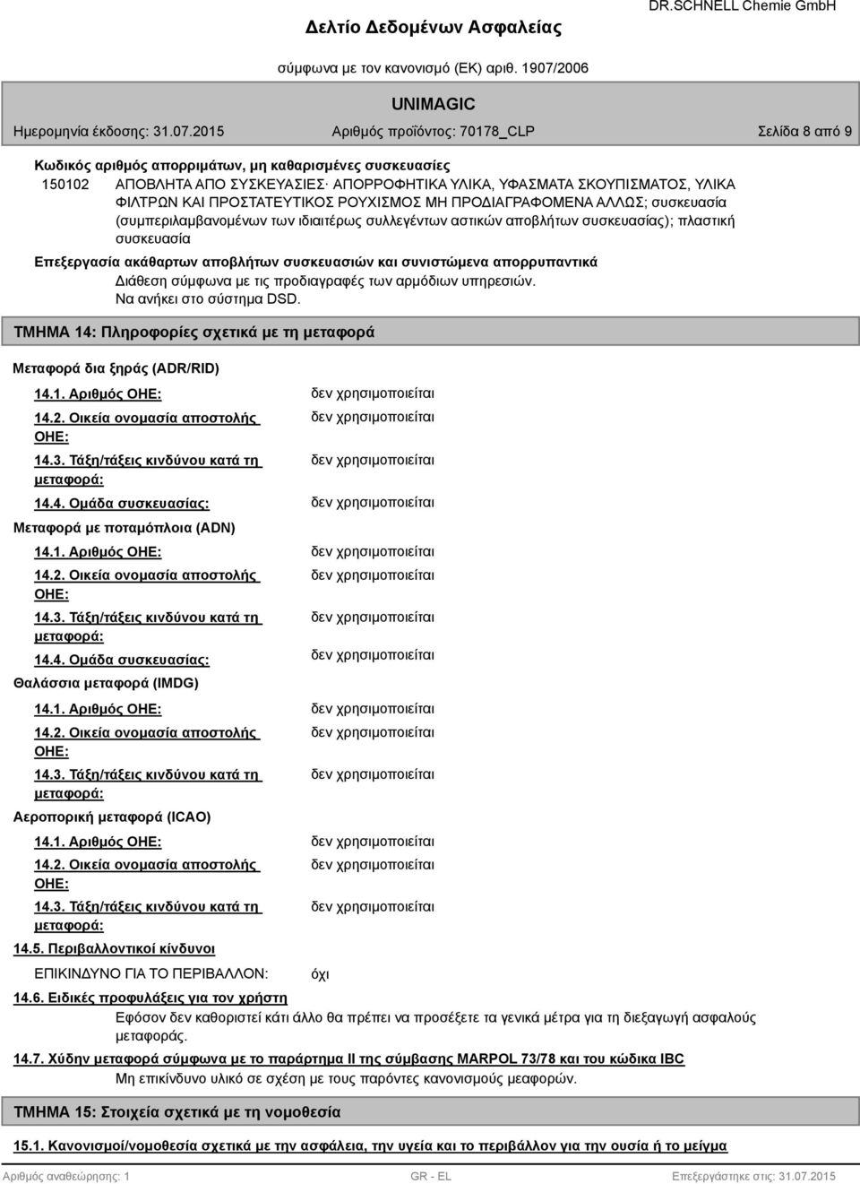 απορρυπαντικά Διάθεση σύμφωνα με τις προδιαγραφές των αρμόδιων υπηρεσιών. Να ανήκει στο σύστημα DSD. ΤΜΗΜΑ 14: Πληροφορίες σχετικά με τη μεταφορά Μεταφορά δια ξηράς (ADR/RID) 14.1. Αριθμός ΟΗΕ: 14.2.