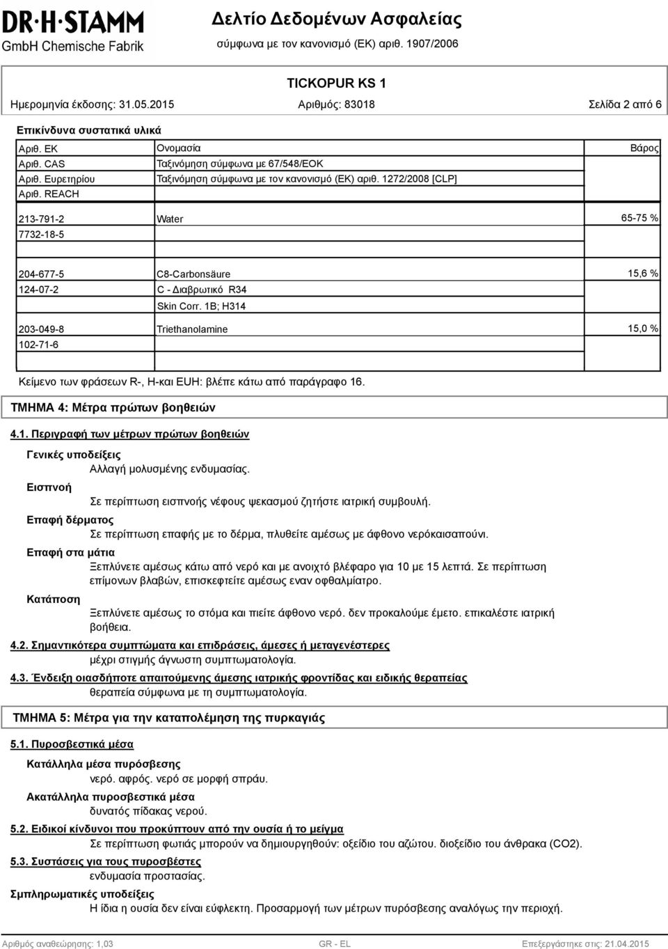 1B; H314 203-049-8 Triethanolamine 15,0 % 102-71-6 Κείμενο των φράσεων R-, H-και EUH: βλέπε κάτω από παράγραφο 16. ΤΜΗΜΑ 4: Μέτρα πρώτων βοηθειών 4.1. Περιγραφή των μέτρων πρώτων βοηθειών Γενικές υποδείξεις Αλλαγή μολυσμένης ενδυμασίας.