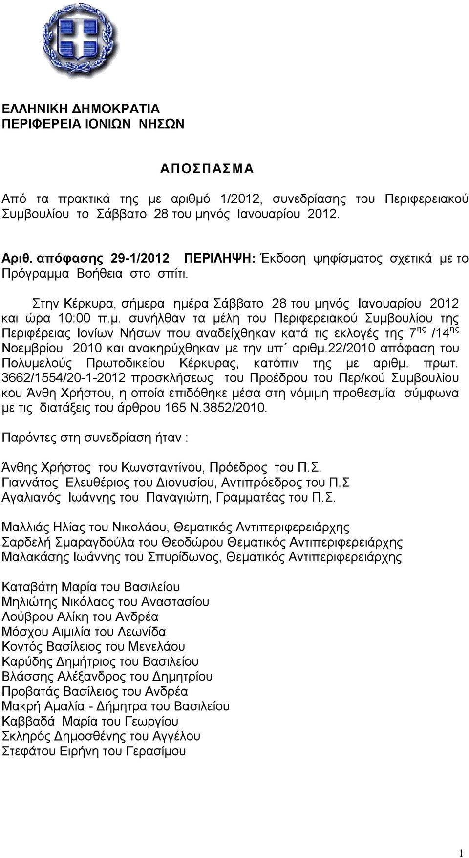 τος σχετικά με το Πρόγραμμα Βοήθεια στο σπίτι. Στην Κέρκυρα, σήμερα ημέρα Σάββατο 28 του μηνός Ιανουαρίου 2012 και ώρα 10:00 π.μ. συνήλθαν τα μέλη του Περιφερειακού Συμβουλίου της Περιφέρειας Ιονίων Νήσων που αναδείχθηκαν κατά τις εκλογές της 7 ης /14 ης Νοεμβρίου 2010 και ανακηρύχθηκαν με την υπ αριθμ.