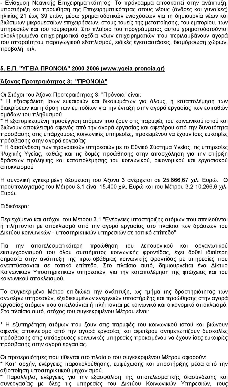 Στο πλαίσιο του προγράµµατος αυτού χρηµατοδοτούνται ολοκληρωµένα επιχειρηµατικά σχέδια νέων επιχειρηµατιών που περιλαµβάνουν αγορά του απαραίτητου παραγωγικού εξοπλισµού, ειδικές εγκαταστάσεις,