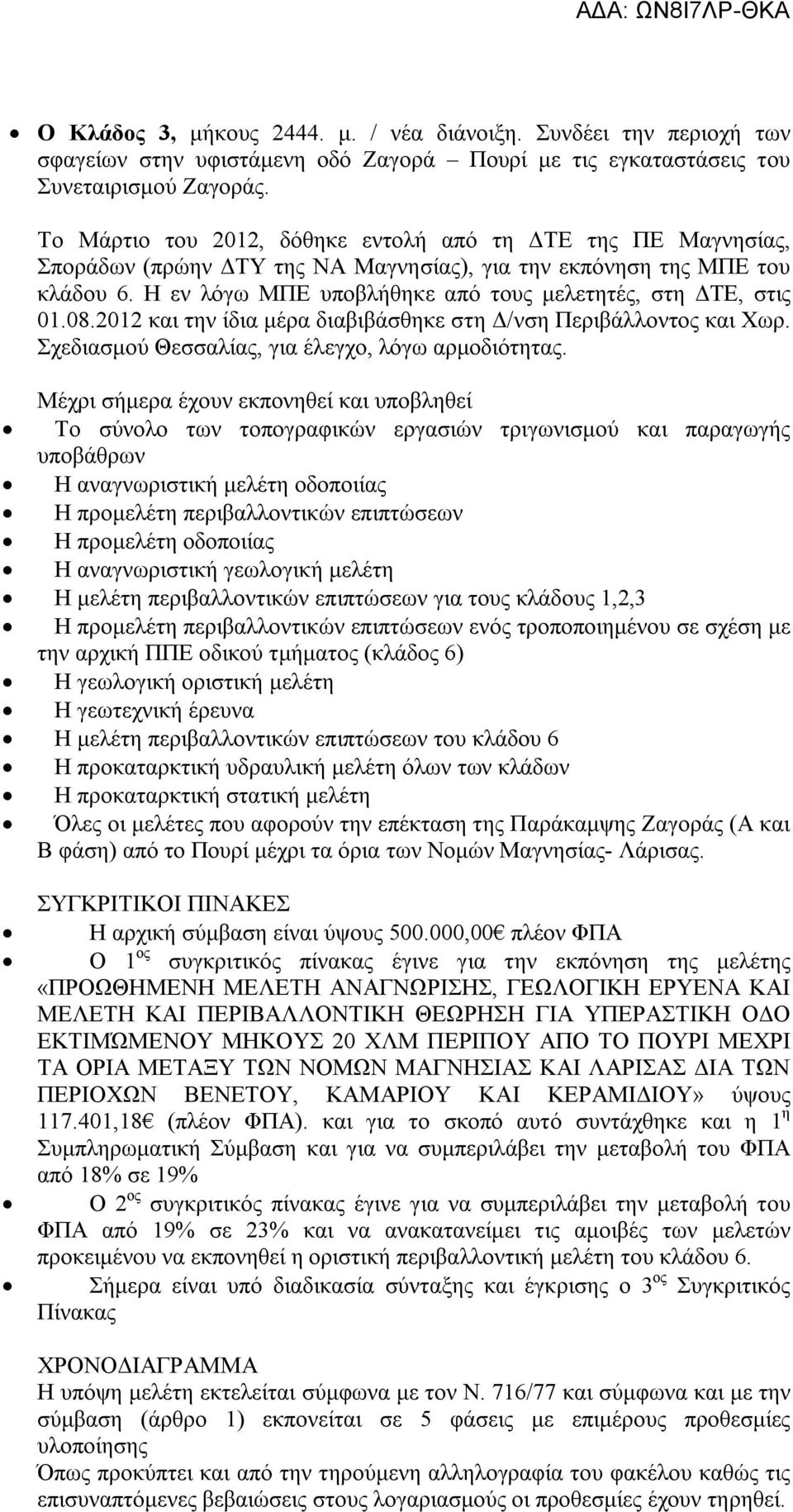 Η εν λόγω ΜΠΕ υποβλήθηκε από τους μελετητές, στη ΔΤΕ, στις 01.08.2012 και την ίδια μέρα διαβιβάσθηκε στη Δ/νση Περιβάλλοντος και Χωρ. Σχεδιασμού Θεσσαλίας, για έλεγχο, λόγω αρμοδιότητας.
