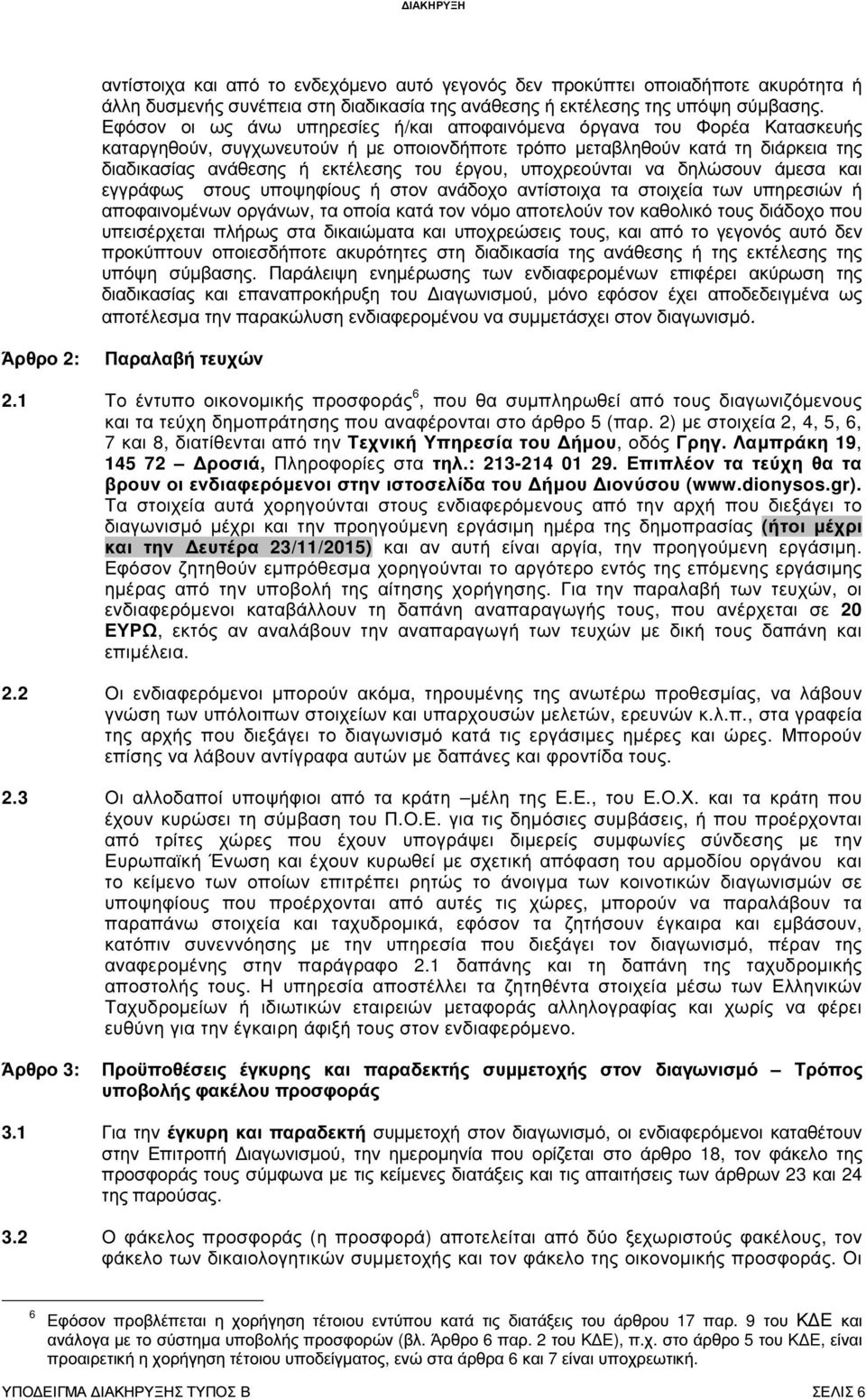 έργου, υποχρεούνται να δηλώσουν άµεσα και εγγράφως στους υποψηφίους ή στον ανάδοχο αντίστοιχα τα στοιχεία των υπηρεσιών ή αποφαινοµένων οργάνων, τα οποία κατά τον νόµο αποτελούν τον καθολικό τους