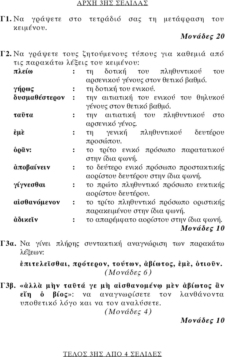 δυσμαθέστερον : την αιτιατική του ενικού του θηλυκού γένους στον θετικό βαθμό. ταῦτα : την αιτιατική του πληθυντικού στο αρσενικό γένος. ἐμὲ : τη γενική πληθυντικού δευτέρου προσώπου.