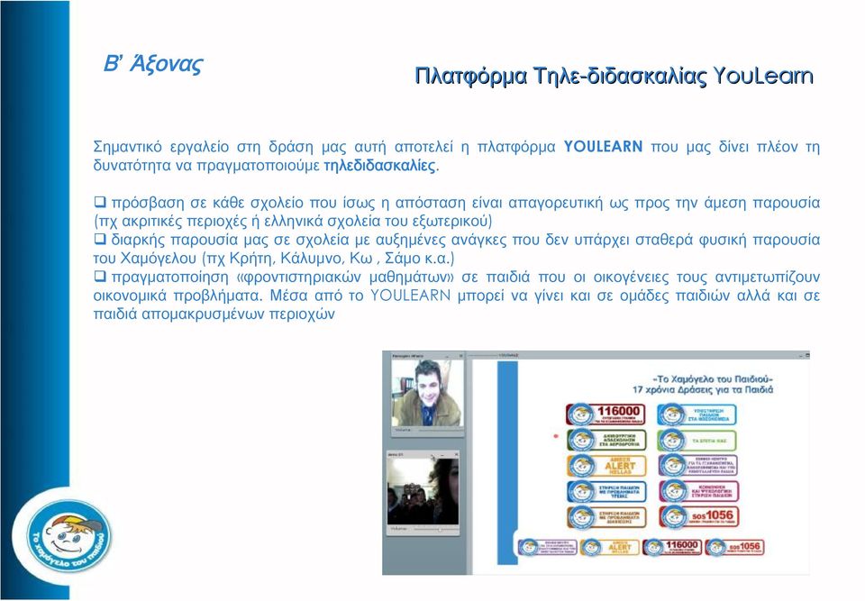 πρόσβαση σε κάθε σχολείο που ίσως η απόσταση είναι απαγορευτική ως προς την άμεση παρουσία (πχ ακριτικές περιοχές ή ελληνικά σχολεία του εξωτερικού) διαρκής παρουσία μας σε