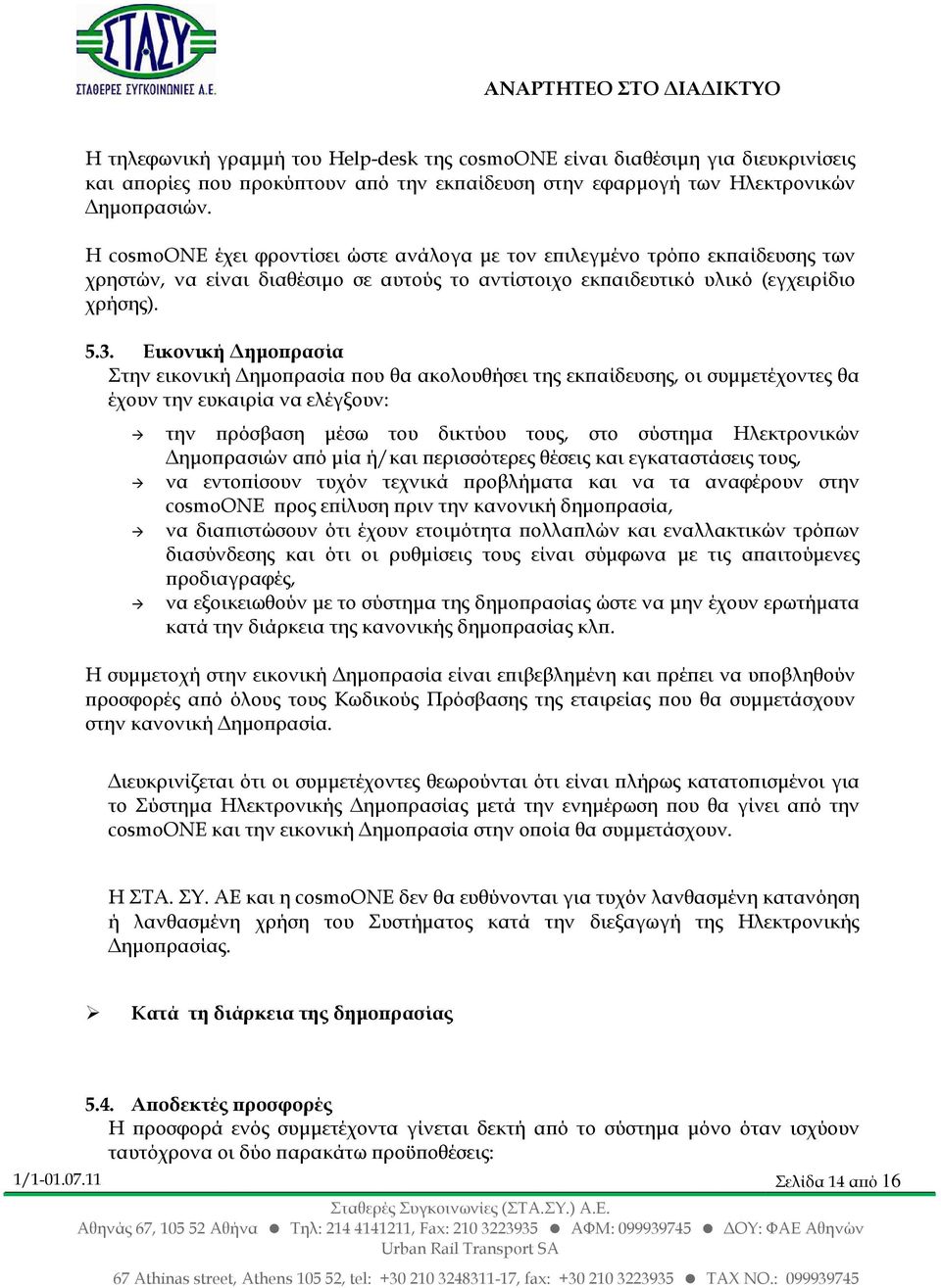 Εικονική ηµο ρασία Στην εικονική ηµο ρασία ου θα ακολουθήσει της εκ αίδευσης, οι συµµετέχοντες θα έχουν την ευκαιρία να ελέγξουν: την ρόσβαση µέσω του δικτύου τους, στο σύστηµα Ηλεκτρονικών ηµο