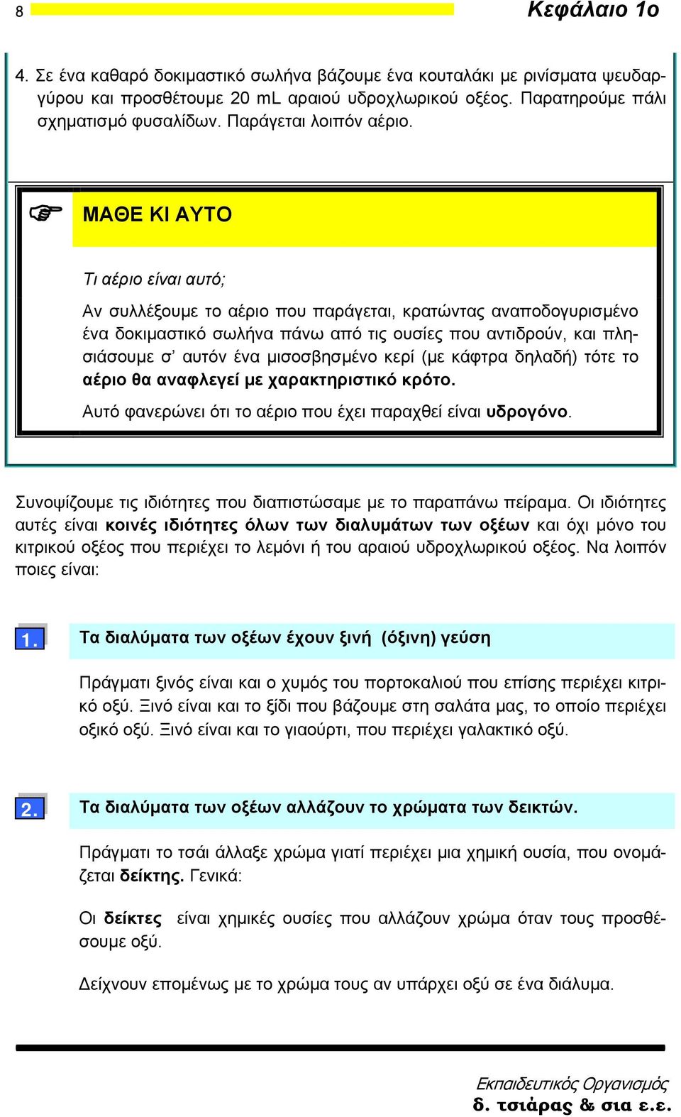 ΜΑΘΕ ΚΙ ΑΥΤΟ Τι αέριο είναι αυτό; Αν συλλέξουμε το αέριο που παράγεται, κρατώντας αναποδογυρισμένο ένα δοκιμαστικό σωλήνα πάνω από τις ουσίες που αντιδρούν, και πλησιάσουμε σ αυτόν ένα μισοσβησμένο