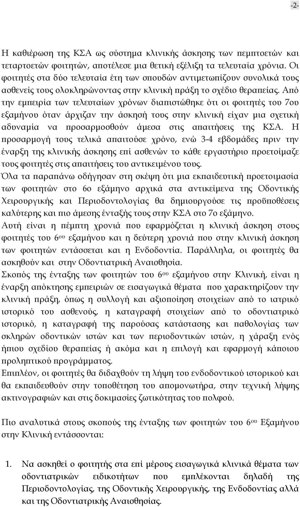 Από την εμπειρία των τελευταίων χρόνων διαπιστώθηκε ότι οι φοιτητές του 7ου εξαμήνου όταν άρχιζαν την άσκησή τους στην κλινική είχαν μια σχετική αδυναμία να προσαρμοσθούν άμεσα στις απαιτήσεις της