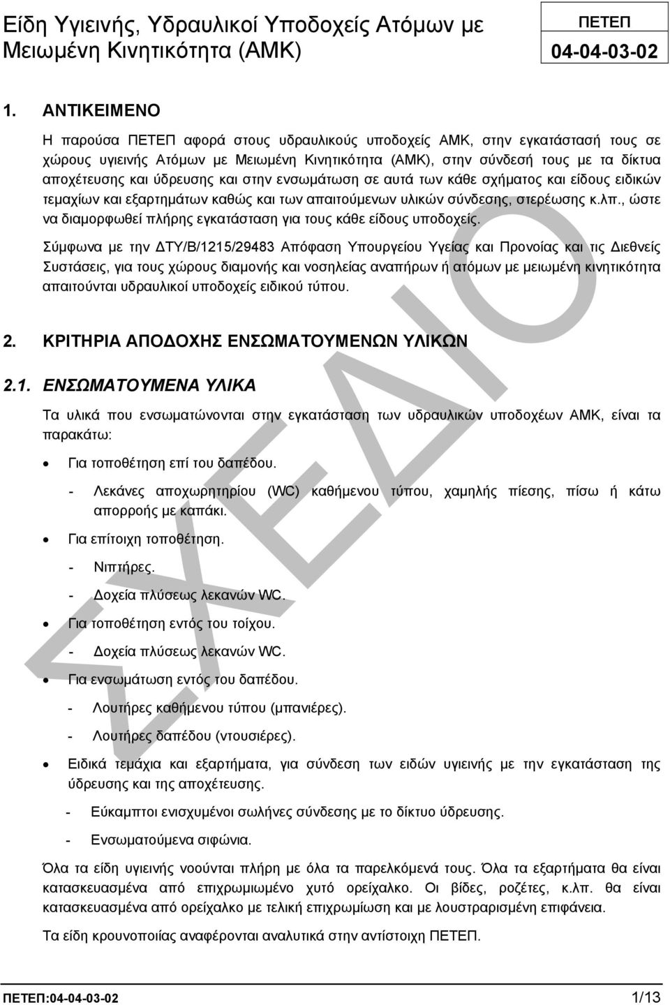 ύδρευσης και στην ενσωµάτωση σε αυτά των κάθε σχήµατος και είδους ειδικών τεµαχίων και εξαρτηµάτων καθώς και των απαιτούµενων υλικών σύνδεσης, στερέωσης κ.λπ.