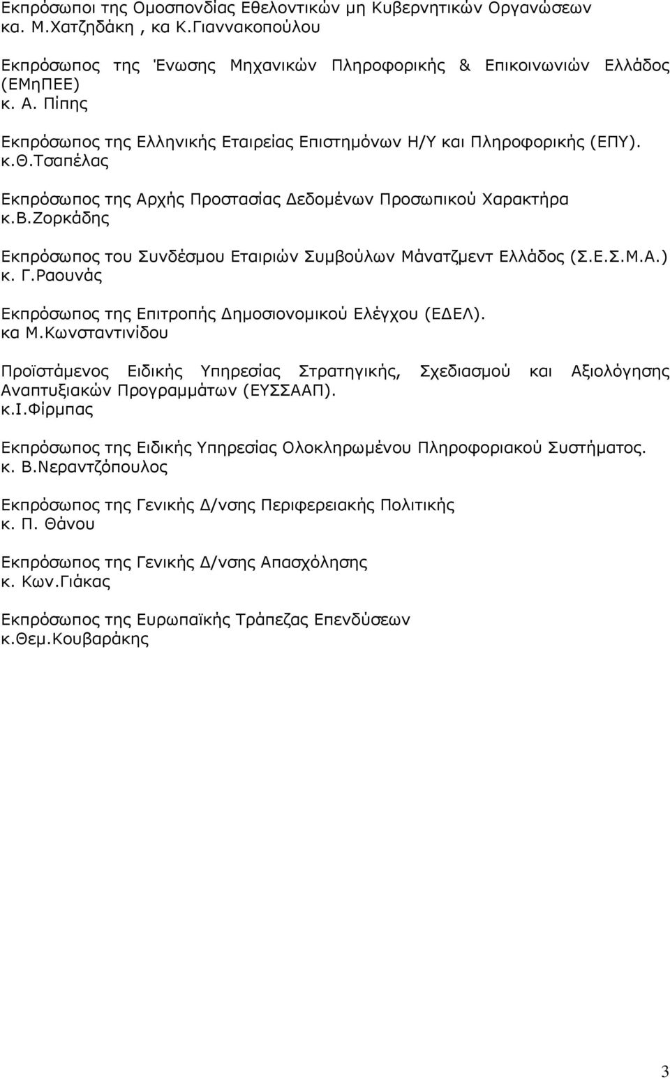 ζορκάδης Εκπρόσωπος του Συνδέσμου Εταιριών Συμβούλων Μάνατζμεντ Ελλάδος (Σ.Ε.Σ.Μ.Α.) κ. Γ.Ραουνάς Εκπρόσωπος της Επιτροπής Δημοσιονομικού Ελέγχου (ΕΔΕΛ). κα Μ.