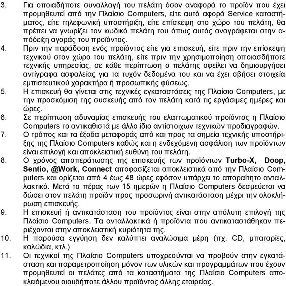 Πριν την παράδοση ενός προϊόντος είτε για επισκευή, είτε πριν την επίσκεψη τεχνικού στον χώρο του πελάτη, είτε πριν την χρησιμοποίηση οποιασδήποτε τεχνικής υπηρεσίας, σε κάθε περίπτωση ο πελάτης