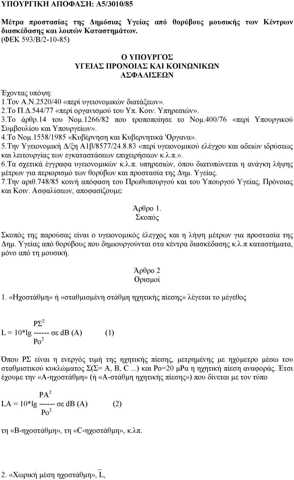 Το άρθρ.14 του Νοµ.1266/82 που τροποποίησε το Νοµ.400/76 «περί Υπουργικού Συµβουλίου και Υπουργείων». 4.Το Νοµ.1558/1985 «Κυβέρνηση και Κυβερνητικά 'Οργανα». 5.Την Υγειονοµική /ξη Α1β/8577/24.8.83 «περί υγειονοµικού ελέγχου και αδειών ιδρύσεως και λειτουργίας των εγκαταστάσεων επιχειρήσεων κ.