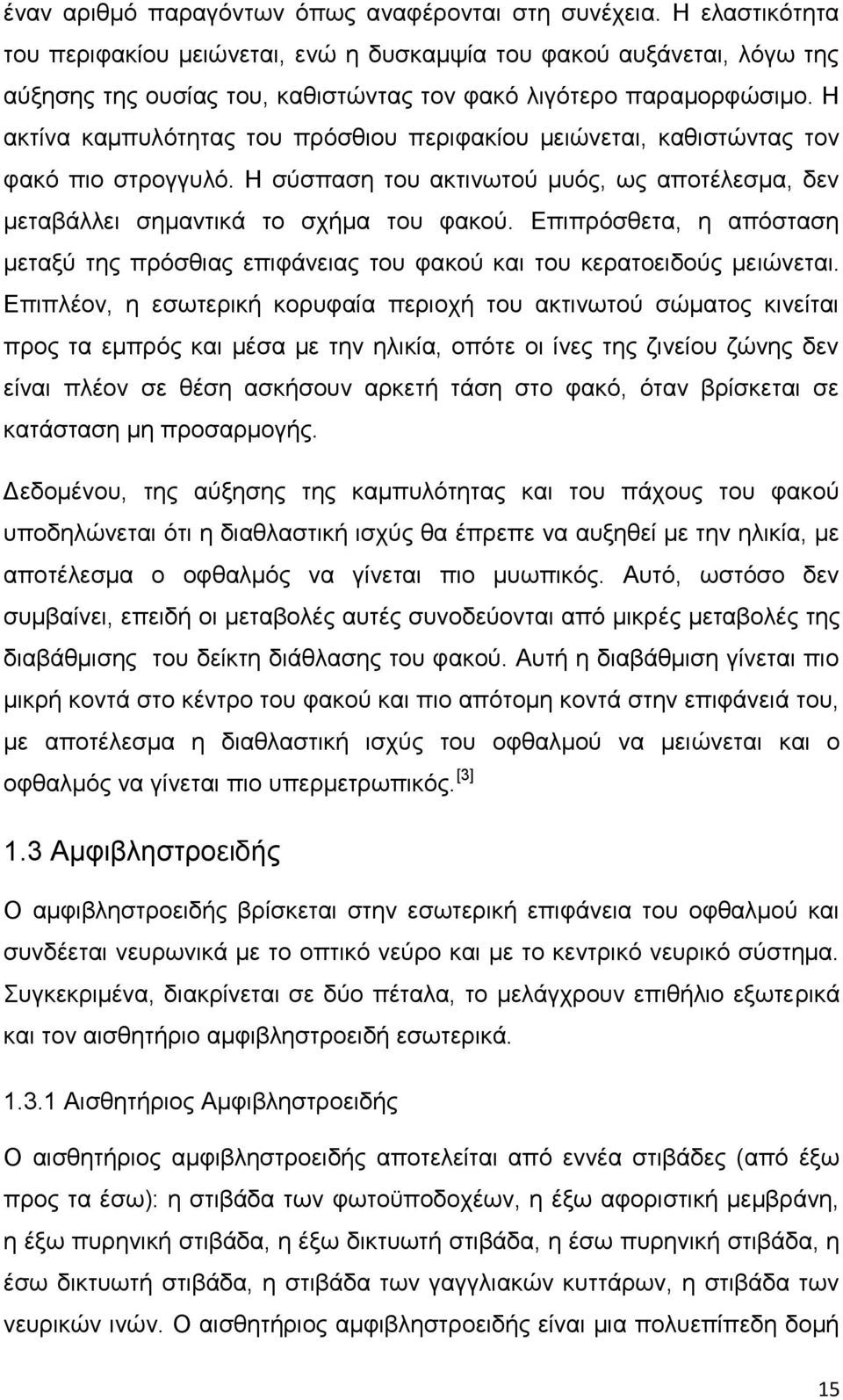 Η ακτίνα καμπυλότητας του πρόσθιου περιφακίου μειώνεται, καθιστώντας τον φακό πιο στρογγυλό. Η σύσπαση του ακτινωτού μυός, ως αποτέλεσμα, δεν μεταβάλλει σημαντικά το σχήμα του φακού.
