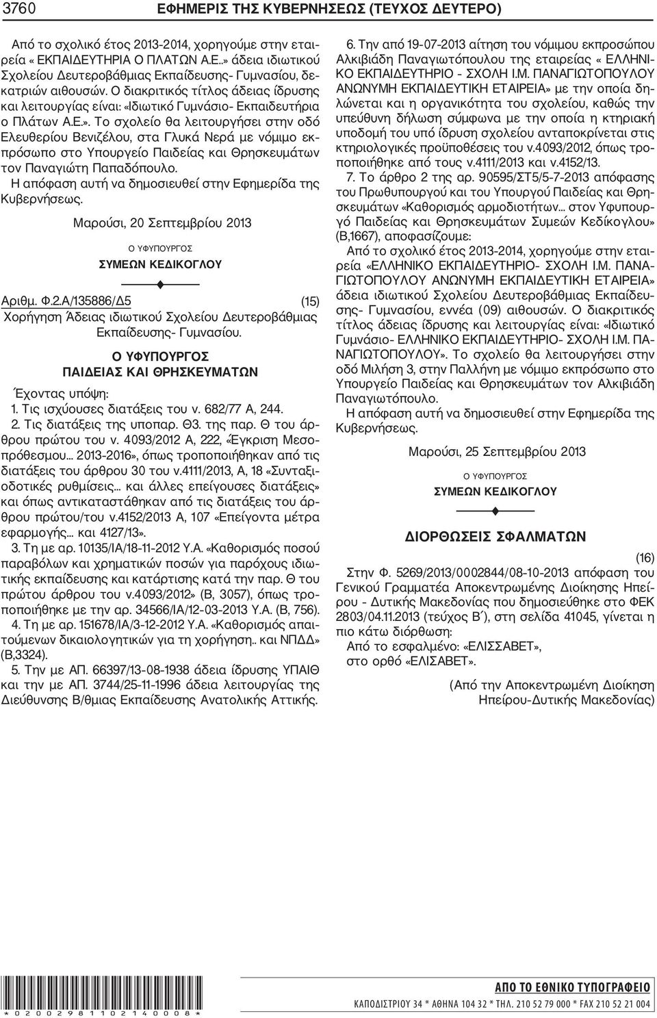 Το σχολείο θα λειτουργήσει στην οδό Ελευθερίου Βενιζέλου, στα Γλυκά Νερά με νόμιμο εκ πρόσωπο στο Υπουργείο Παιδείας και Θρησκευμάτων τον Παναγιώτη Παπαδόπουλο. Μαρούσι, 20 Σεπτεμβρίου 2013 Αριθμ. Φ.